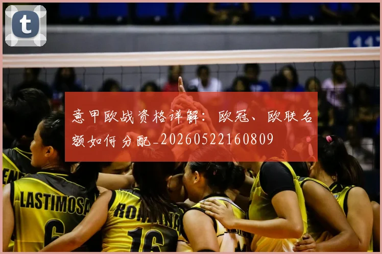 意甲欧战资格详解：欧冠、欧联名额如何分配_20260522160809