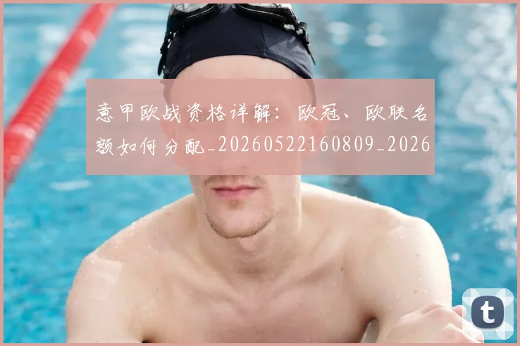 意甲欧战资格详解：欧冠、欧联名额如何分配_20260522160809_20260723175907