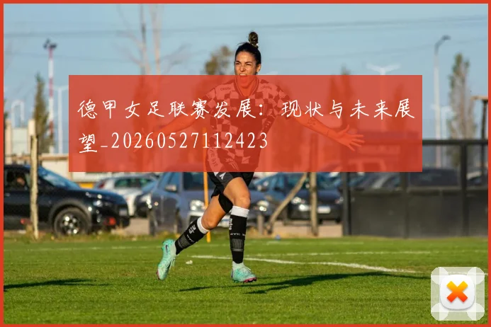 德甲女足联赛发展:现状与未来展望_20260527112423
